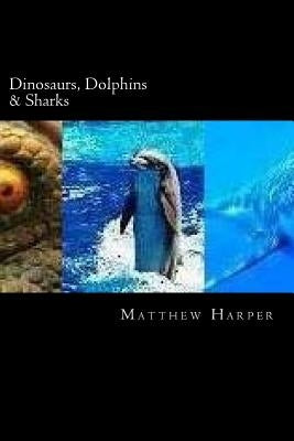 Dinosaurs, Dolphins & Sharks: Amazing Facts, Awesome Trivia, Cool Pictures & Fun Quiz for Kids - The BEST Book Strategy That Helps Guide Children to by Harper, Matthew