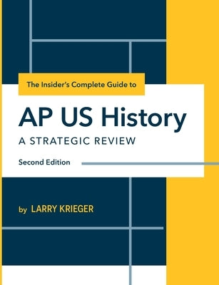 The Insider's Complete Guide to AP US History: A Strategic Review by Krieger, Larry