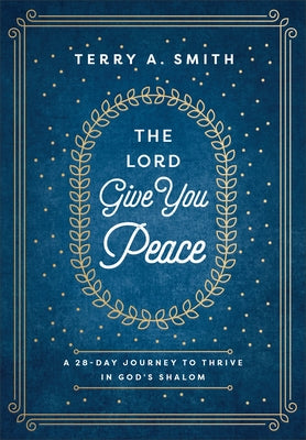 The Lord Give You Peace: A 28-Day Journey to Thrive in God's Shalom by Smith, Terry A.