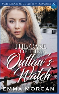 The Case of the Outlaw's Watch: Mail Order Bride Mystery Romance by Morgan, Emma