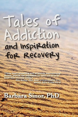 Tales of Addiction and Inspiration for Recovery: Twenty True Stories from the Soul by Sinor, Barbara