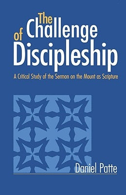 Challenge of Discipleship: A Critical Study of the Sermon on the Mount as Scripture by Patte, Daniel