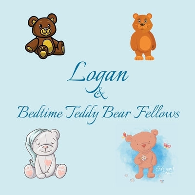 Logan & Bedtime Teddy Bear Fellows: Short Goodnight Story for Toddlers - 5 Minute Good Night Stories to Read - Personalized Baby Books with Your Child by Publishing, Chilkibo