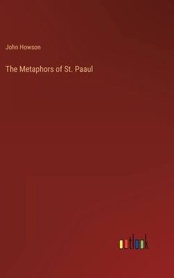 The Metaphors of St. Paaul by Howson, John