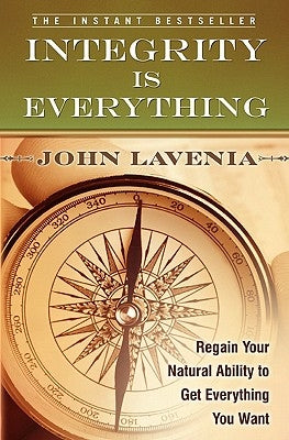 Integrity is Everything: Regain Your Natural Ability to Get Everything You Want by Lavenia, John