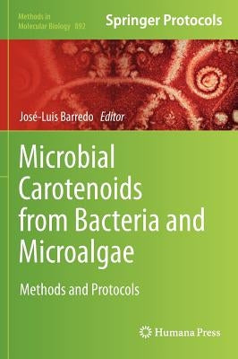Microbial Carotenoids from Bacteria and Microalgae: Methods and Protocols by Barredo, José-Luis