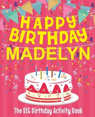 Happy Birthday Madelyn - The Big Birthday Activity Book: (Personalized Children's Activity Book) by Birthdaydr