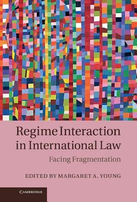 Regime Interaction in International Law: Facing Fragmentation by Young, Margaret A.