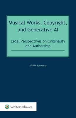 Musical Works, Copyright, and Generative AI: Legal Perspectives on Originality and Authorship by Ylikallio, Anton