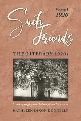 Such Friends: The Literary 1920s, Volume I-1920 by Donnelly, Kathleen Dixon