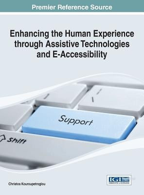 Enhancing the Human Experience through Assistive Technologies and E-Accessibility by Kouroupetroglou, Christos
