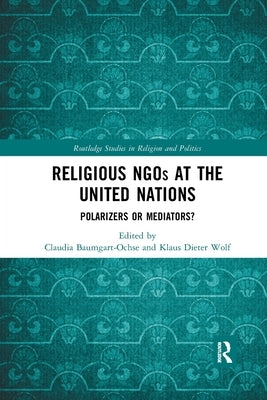 Religious NGOs at the United Nations: Polarizers or Mediators? by Baumgart-Ochse, Claudia