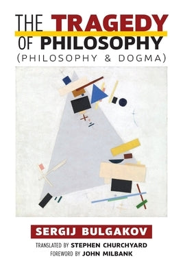 The Tragedy of Philosophy (Philosophy and Dogma) by Bulgakov, Sergij