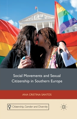 Social Movements and Sexual Citizenship in Southern Europe by Santos, A.