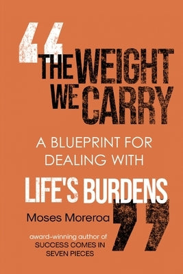 The Weight We Carry: Dealing with Life's Burdens by Moreroa, Moses