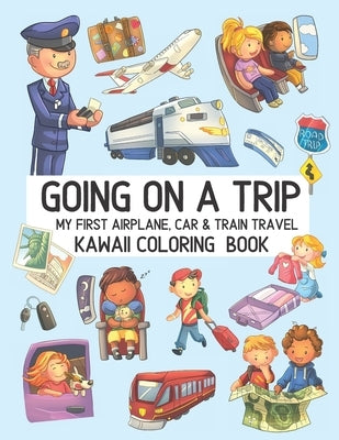 Going On A Trip My First Airplane Car Train Travel Kawaii Coloring Book: Cute Coloring Pages for Toddlers and Kids Ages 4-8 by Stevens, Summer