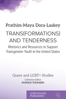 Trans(formations) and Tenderness: Rhetorics and Resources to Support Transgender Youth in the United States by Dora-Laskey, Prathim-Maya