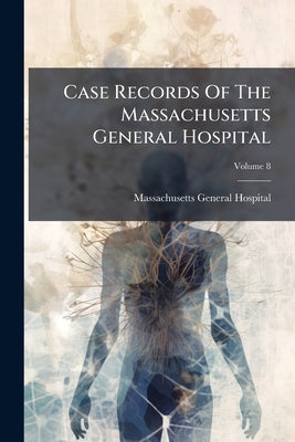 Case Records Of The Massachusetts General Hospital; Volume 8 by Hospital, Massachusetts General