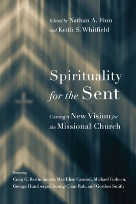 Spirituality for the Sent: Casting a New Vision for the Missional Church by Finn, Nathan A.