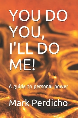 You Do You, I'll Do Me!: A guide to personal power by Perdicho, Mark