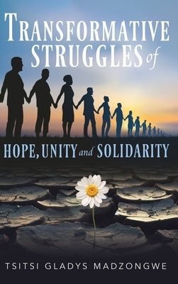 Transformative Struggles of Hope, Unity, & Solidarity by Madzongwe, Tsitsi Gladys