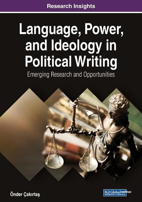 Language, Power, and Ideology in Political Writing: Emerging Research and Opportunities by Çakırtaş, Önder