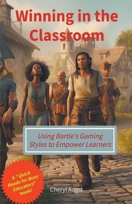 Winning in the Classroom - Using Bartle's Gaming Styles to Empower Learners by Angst, Cheryl