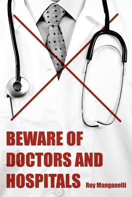 Beware of Doctors and Hospitals by Manganelli, Roy