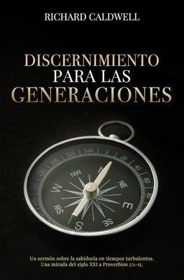 Discernimiento Para Las Generaciones: Un sermón sobre la sabiduría en tiempos turbulentos. Una mirada del siglo XXI a Proverbios 2:1-15. by Caldwell, Richard