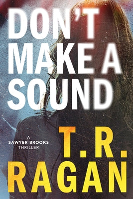 Don't Make a Sound: A Sawyer Brooks Thriller by Ragan, T. R.