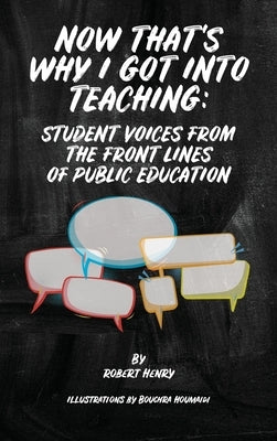 Now That's Why I Got Into Teaching: Student Voices from the Front Lines of Public Education by Henry, Robert