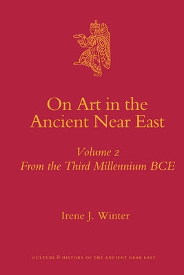 On Art in the Ancient Near East Volume II: From the Third Millennium Bce by Winter, Irene
