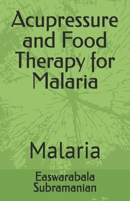 Acupressure and Food Therapy for Malaria: Malaria by Subramanian, Easwarabala