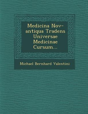 Medicina Nov-antiqua Tradens Universae Medicinae Cursum... by Valentini, Michael Bernhard