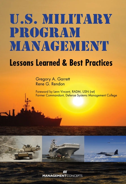 U.S. Military Program Management: Lessons Learned and Best Practices by Garrett, Gregory A.