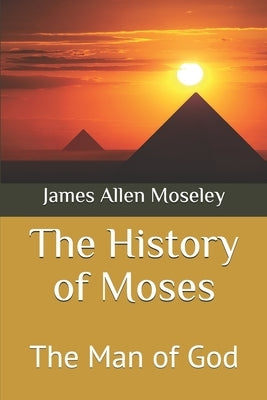 The History of Moses: The Man of God by Moseley, James Allen