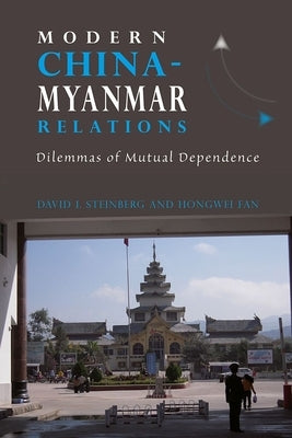 Modern China-Myanmar Relations: Dilemmas of Mutual Dependence by Steinberg, David I.