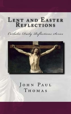 Lent and Easter Reflections by Thomas, John Paul