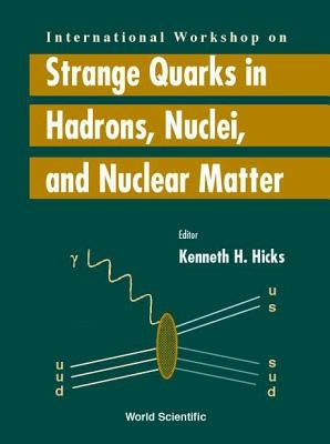 Strange Quarks in Hadrons, Nuclei and Nuclear Matter - Proceedings of the International Workshop by Hicks, Kenneth H.