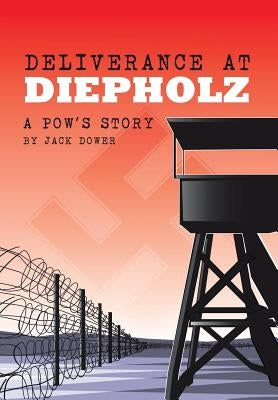 Deliverance at Diepholz: A POW's Story by Dower, Jack