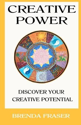 Creative Power: Discover your creative potential by Fraser, Brenda K.