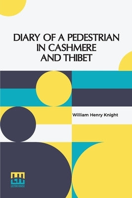 Diary Of A Pedestrian In Cashmere And Thibet by Knight, William Henry