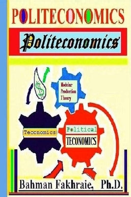 Politeconomics: Political Teconomics by Fakhraie, Bahman