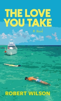 The Love You Take by Wilson, Robert