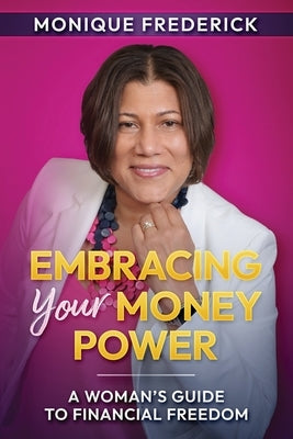 Embracing Your Money Power: A woman's guide to financial freedom by Frederick, Monique