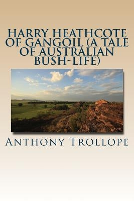 Harry Heathcote of Gangoil (A Tale of Australian Bush-Life) by Trollope, Anthony