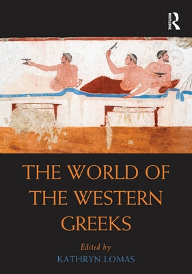 The World of the Western Greeks by Lomas, Kathryn