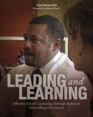 Leading and Learning: Effective School Leadership Through Reflective Storytelling and Inquiry by Brill, Fred