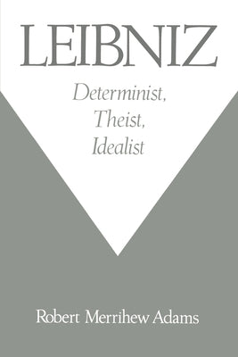 Leibniz: Determinist, Theist, Idealist by Adams, Robert Merrihew