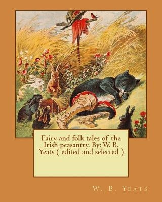 Fairy and folk tales of the Irish peasantry. By: W. B. Yeats ( edited and selected ) by Yeats, W. B.